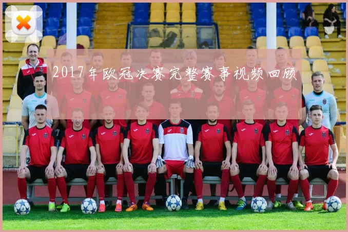 2017年欧冠决赛完整赛事视频回顾