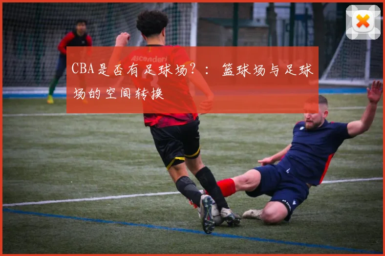 CBA是否有足球场？：篮球场与足球场的空间转换