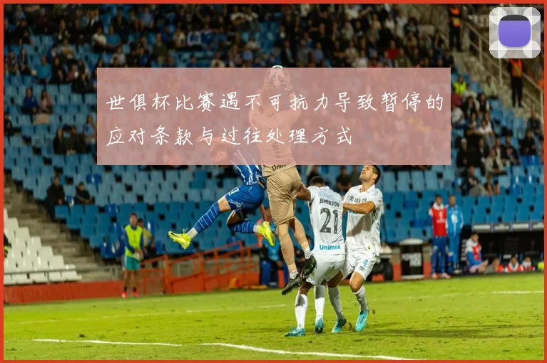 世俱杯比赛遇不可抗力导致暂停的应对条款与过往处理方式